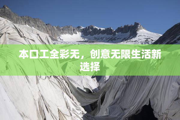 本口工全彩无，创意无限生活新选择