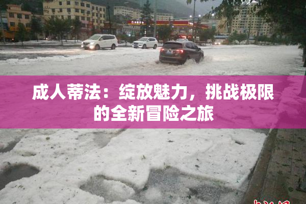 成人蒂法：绽放魅力，挑战极限的全新冒险之旅
