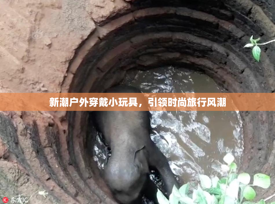 新潮户外穿戴小玩具，引领时尚旅行风潮