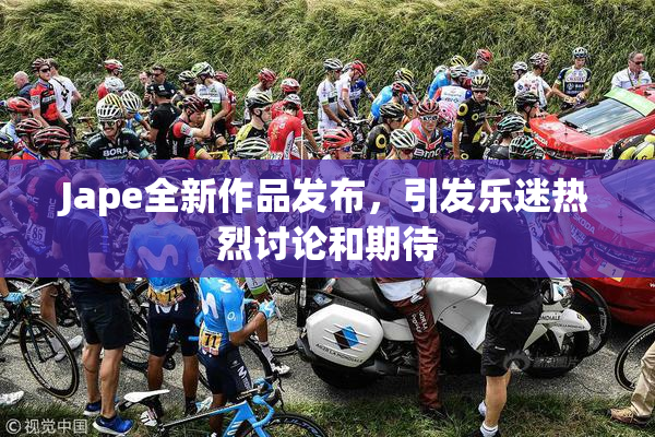 Jape全新作品发布，引发乐迷热烈讨论和期待