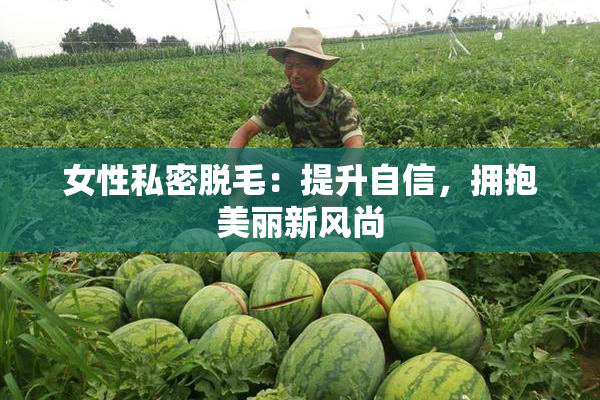 女性私密脱毛：提升自信，拥抱美丽新风尚