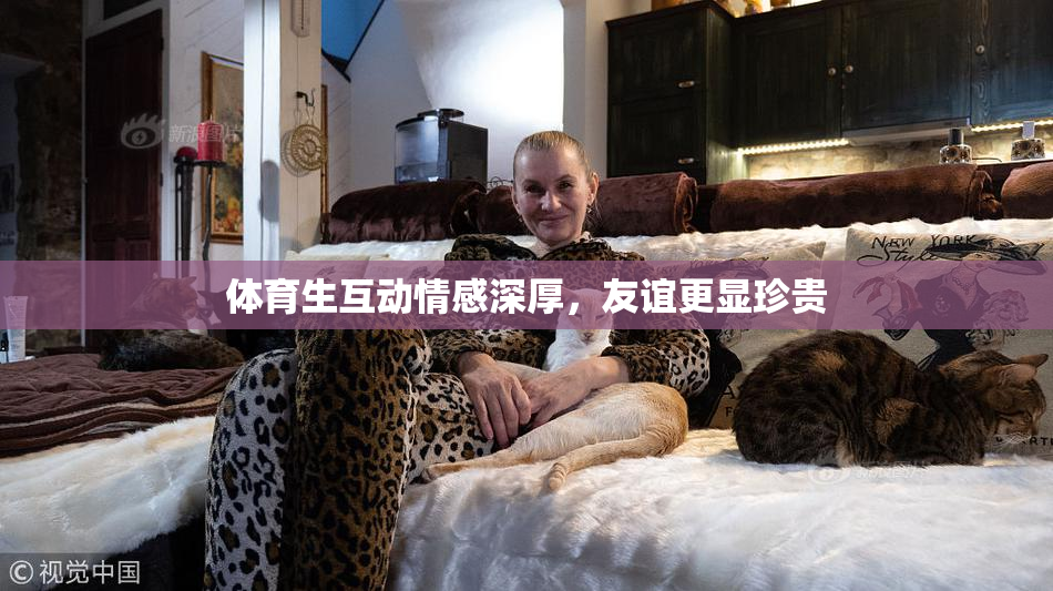 体育生互动情感深厚，友谊更显珍贵