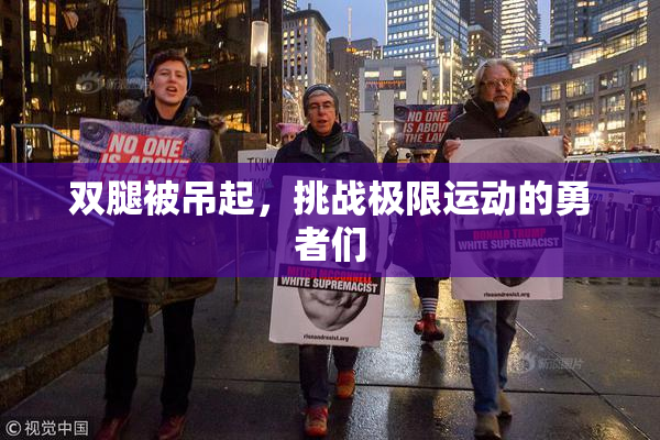 双腿被吊起，挑战极限运动的勇者们