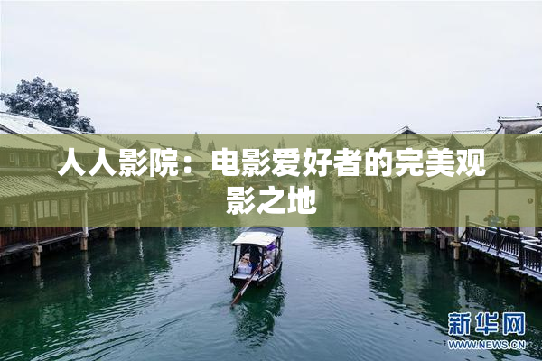 人人影院：电影爱好者的完美观影之地