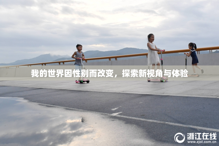我的世界因性别而改变，探索新视角与体验