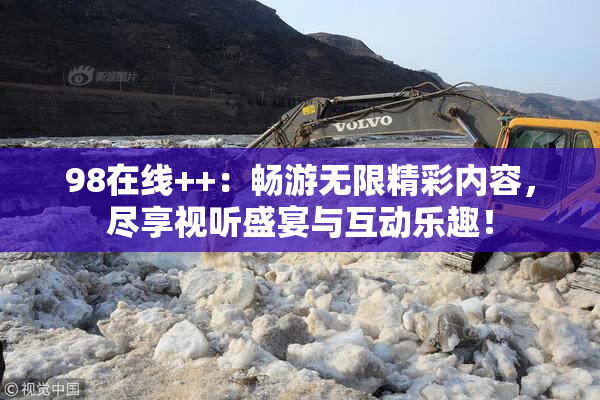 98在线++：畅游无限精彩内容，尽享视听盛宴与互动乐趣！