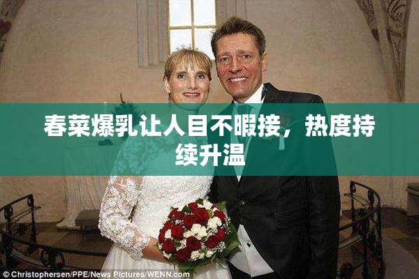 春菜爆乳让人目不暇接，热度持续升温