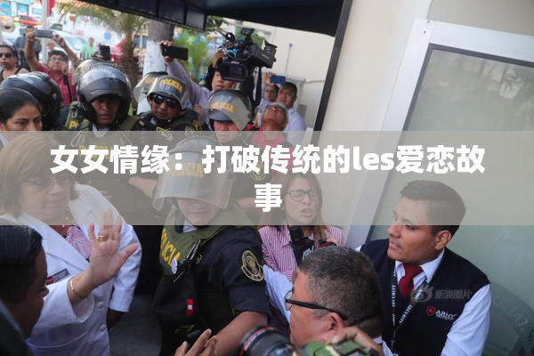 女女情缘：打破传统的les爱恋故事
