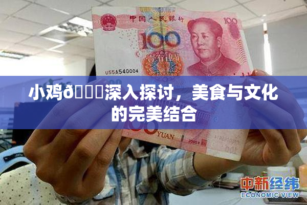 小鸡🐔深入探讨，美食与文化的完美结合
