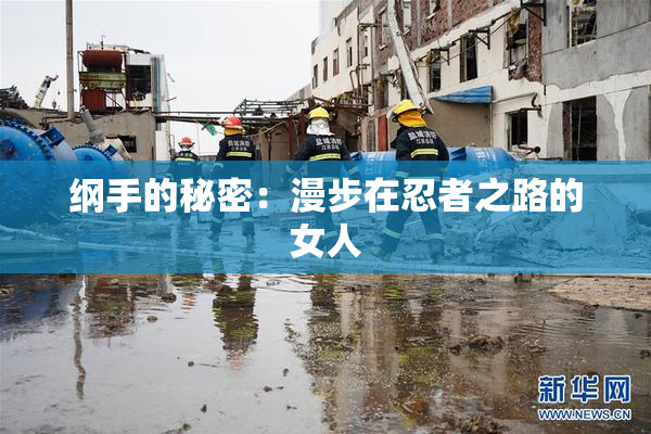 纲手的秘密：漫步在忍者之路的女人