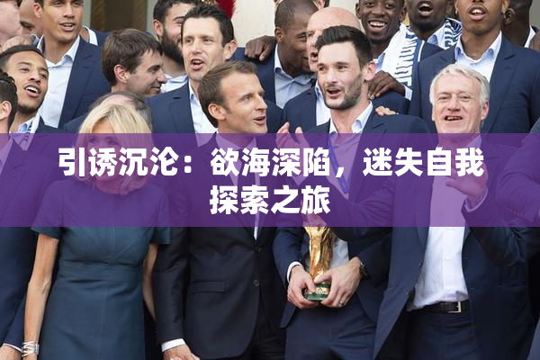 引诱沉沦：欲海深陷，迷失自我探索之旅