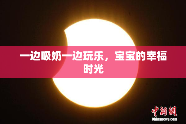 一边吸奶一边玩乐，宝宝的幸福时光