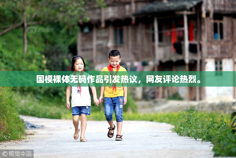 国模裸体无码作品引发热议，网友评论热烈。