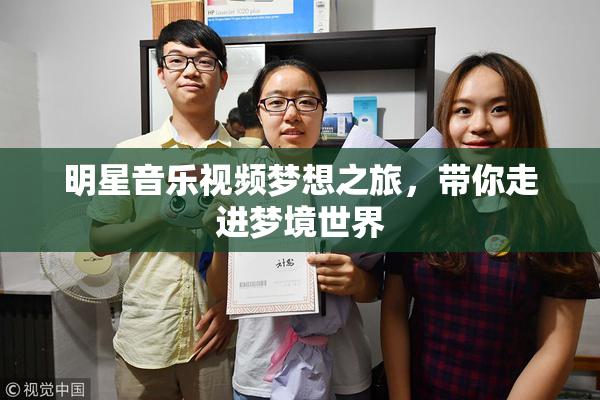 明星音乐视频梦想之旅，带你走进梦境世界