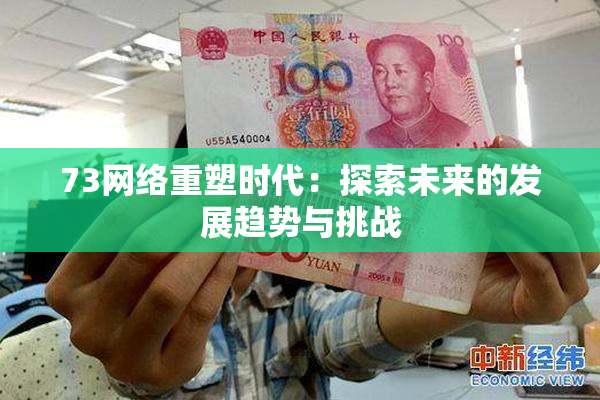 73网络重塑时代：探索未来的发展趋势与挑战