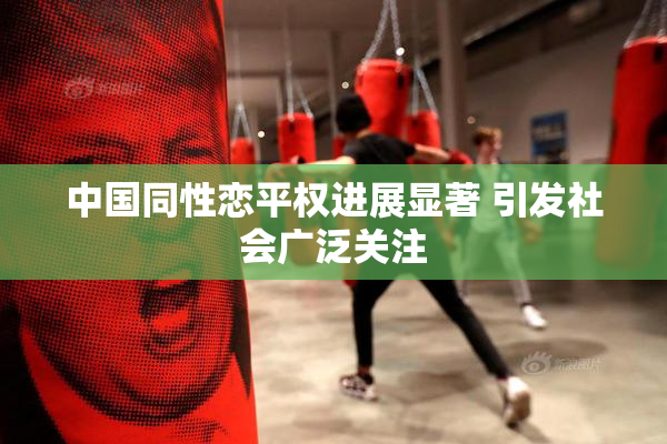 中国同性恋平权进展显著 引发社会广泛关注