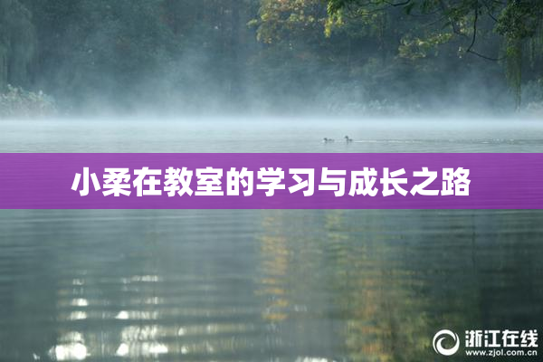 小柔在教室的学习与成长之路