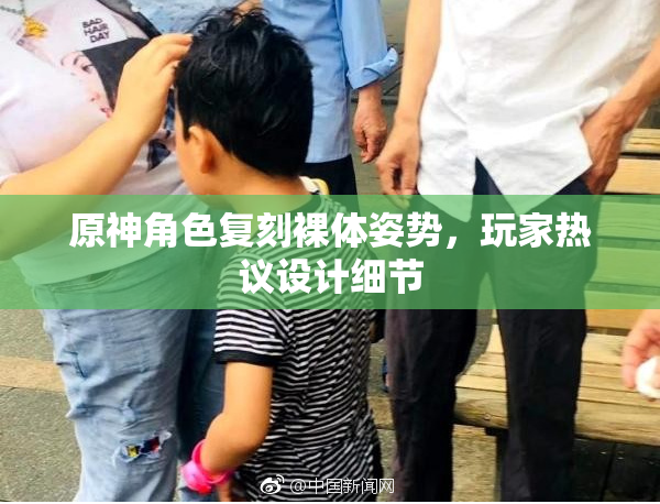 原神角色复刻裸体姿势，玩家热议设计细节