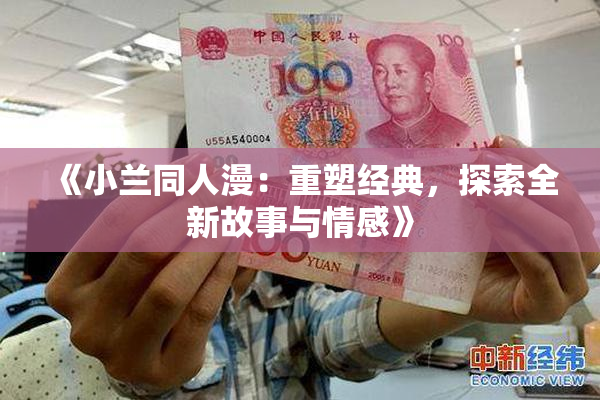 《小兰同人漫：重塑经典，探索全新故事与情感》