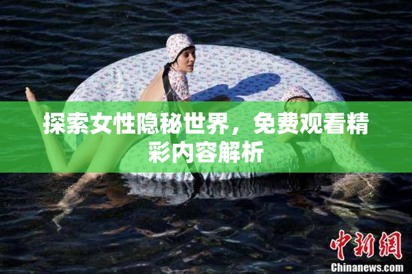 探索女性隐秘世界，免费观看精彩内容解析